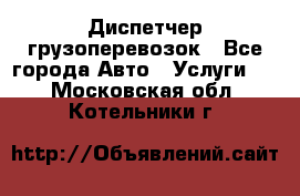 Диспетчер грузоперевозок - Все города Авто » Услуги   . Московская обл.,Котельники г.